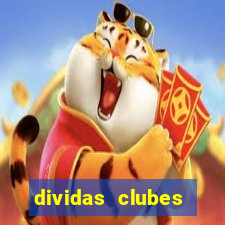 dividas clubes brasileiros 2024